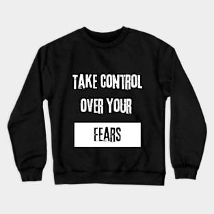 Take Control over Your Fears Motivational Quote Crewneck Sweatshirt